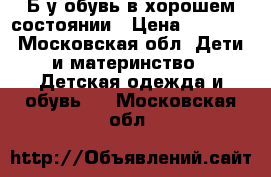 Б/у обувь в хорошем состоянии › Цена ­ 2 900 - Московская обл. Дети и материнство » Детская одежда и обувь   . Московская обл.